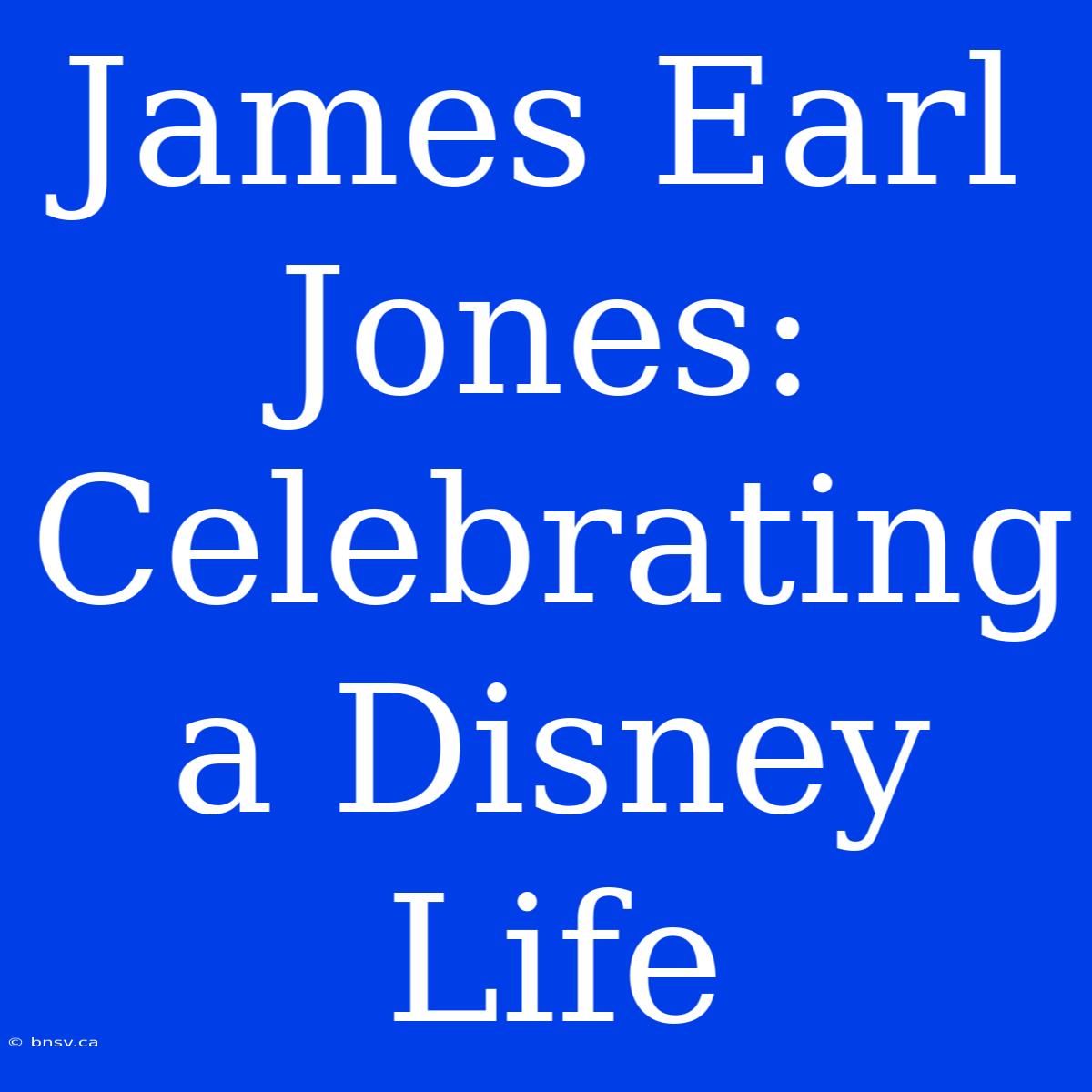 James Earl Jones: Celebrating A Disney Life