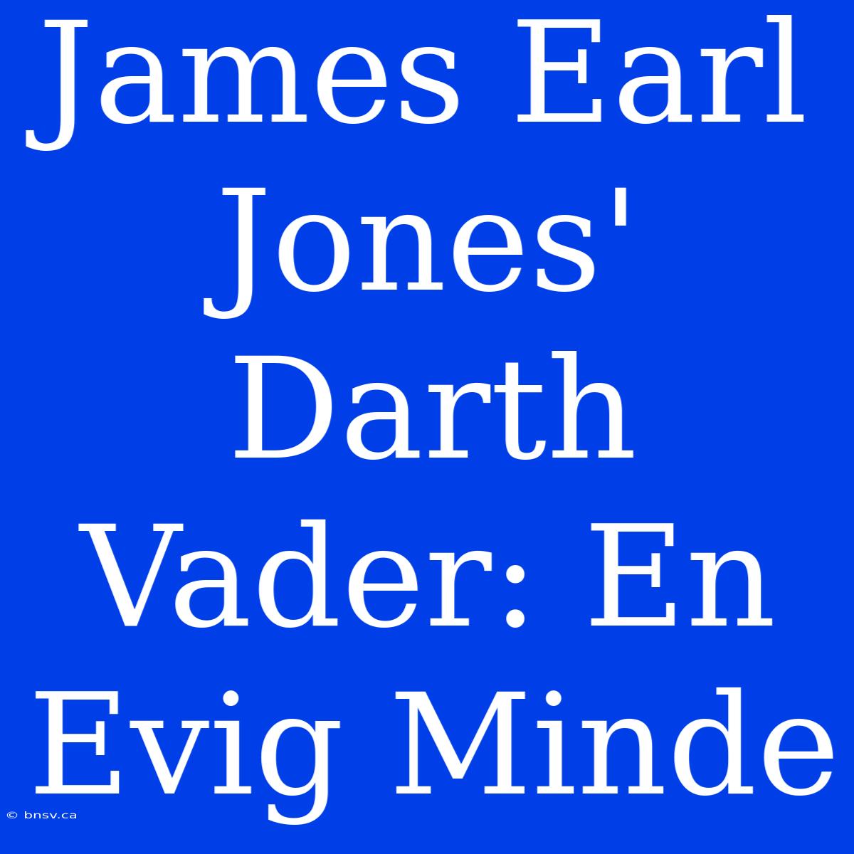 James Earl Jones' Darth Vader: En Evig Minde