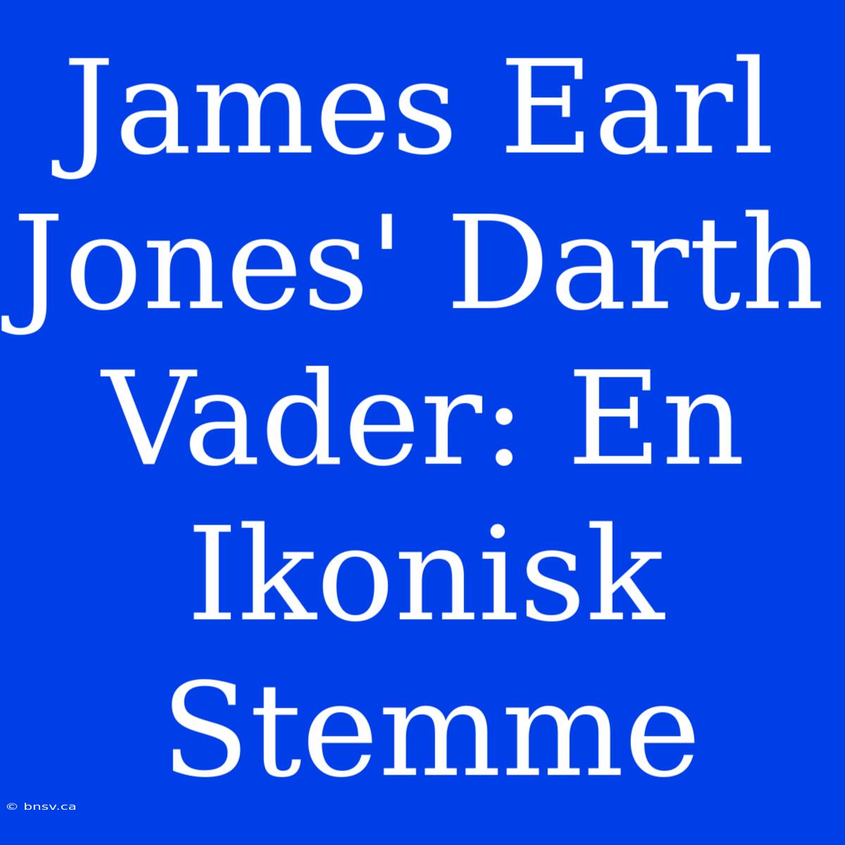 James Earl Jones' Darth Vader: En Ikonisk Stemme