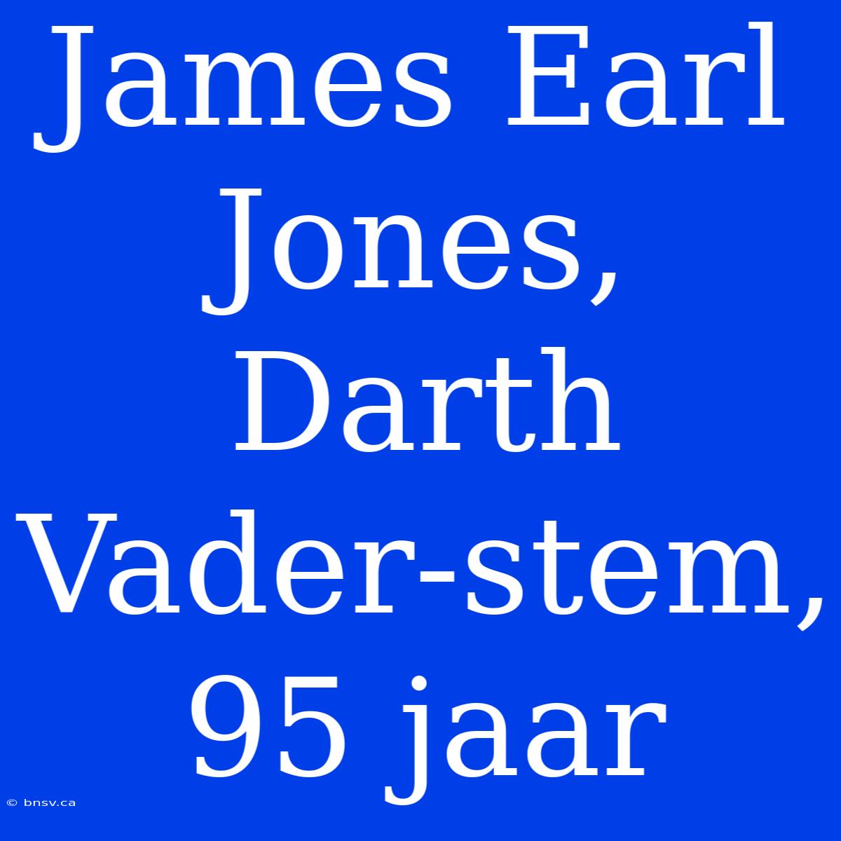 James Earl Jones, Darth Vader-stem, 95 Jaar