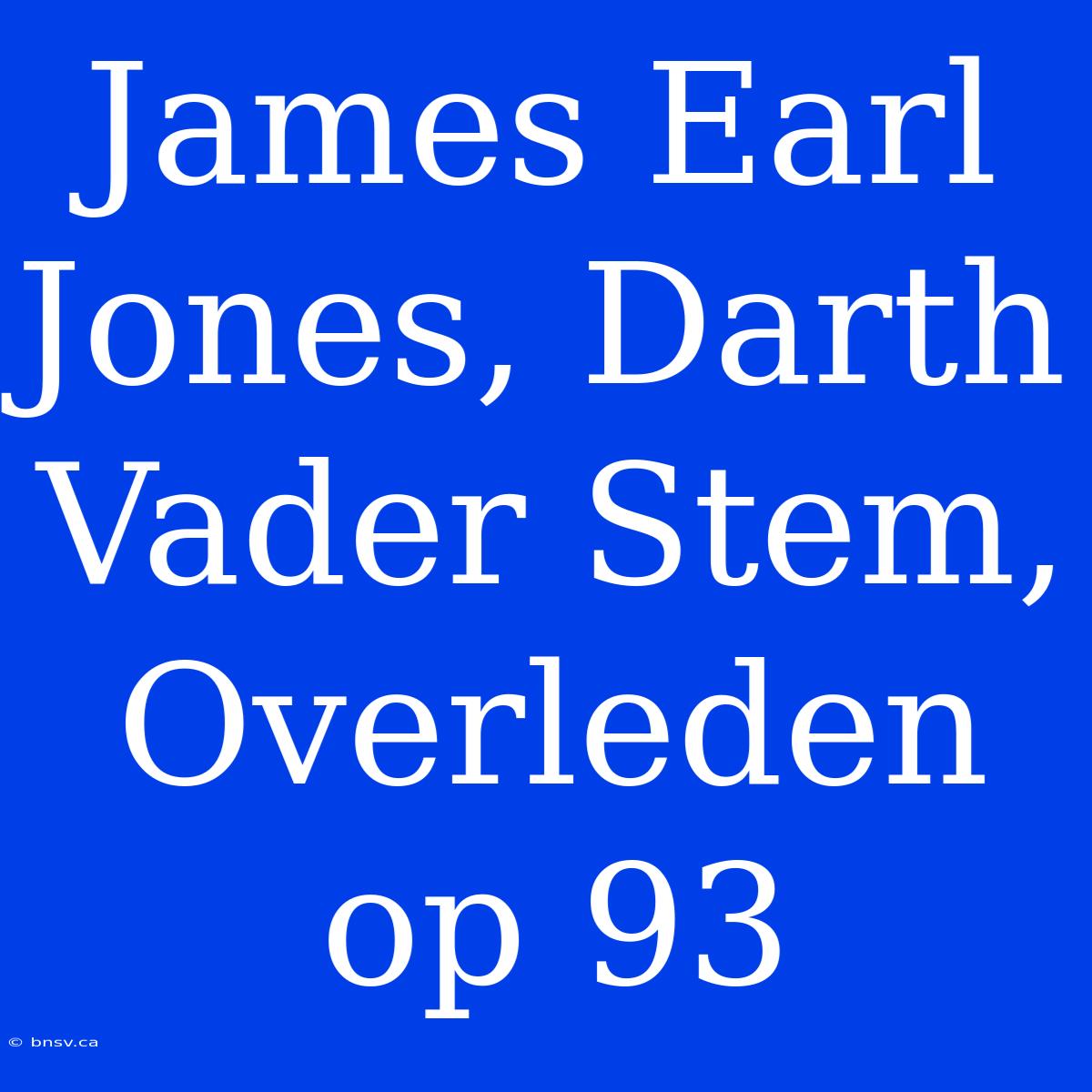 James Earl Jones, Darth Vader Stem, Overleden Op 93