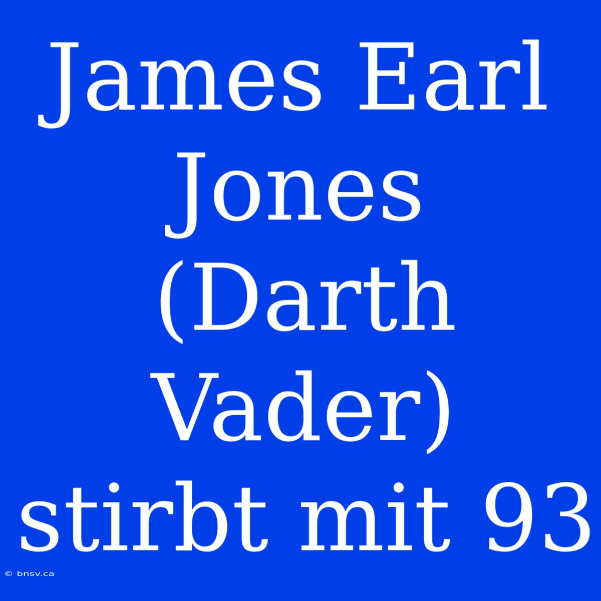 James Earl Jones (Darth Vader) Stirbt Mit 93