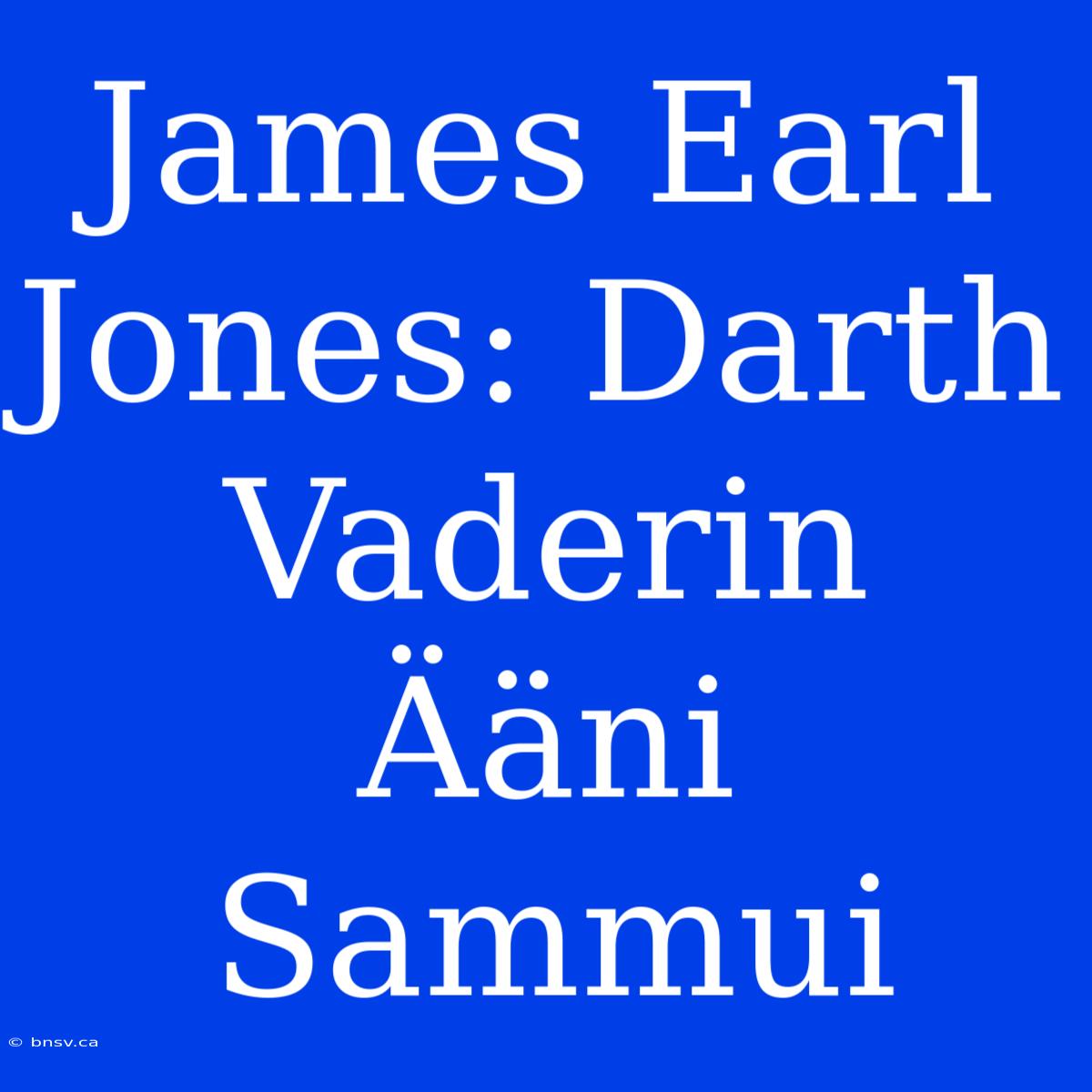 James Earl Jones: Darth Vaderin Ääni Sammui