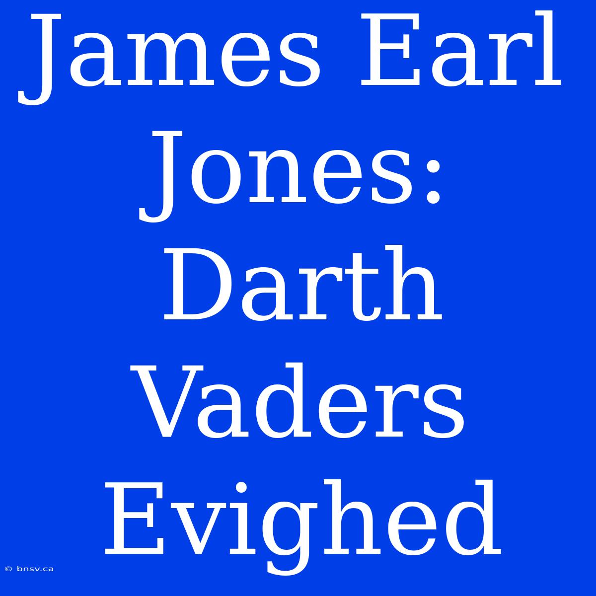 James Earl Jones: Darth Vaders Evighed