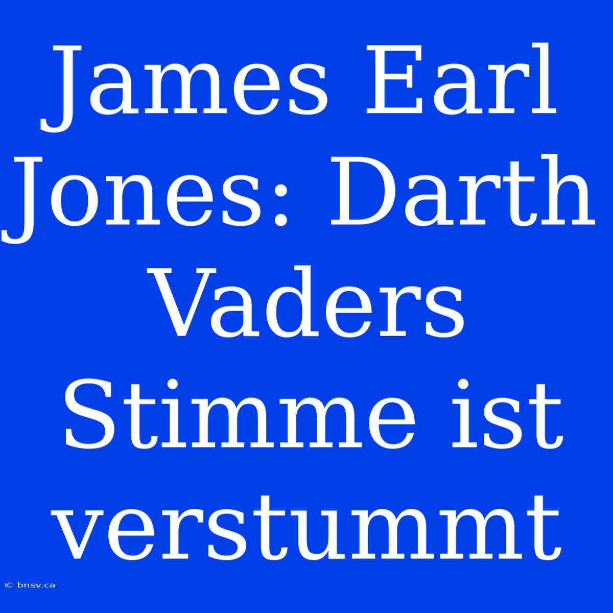 James Earl Jones: Darth Vaders Stimme Ist Verstummt