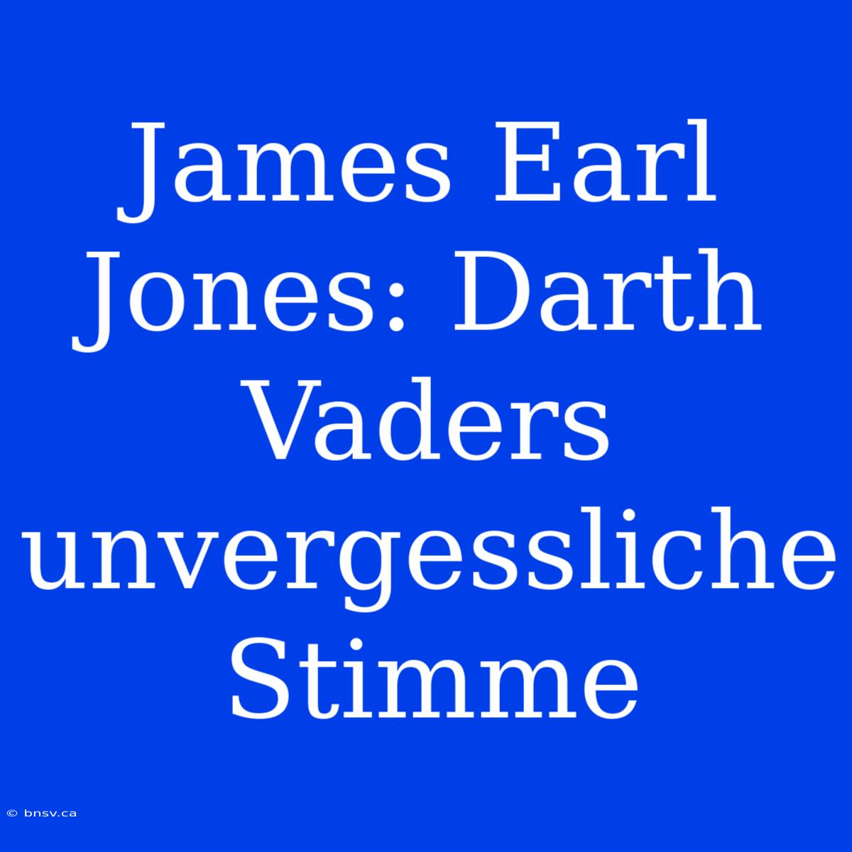 James Earl Jones: Darth Vaders Unvergessliche Stimme