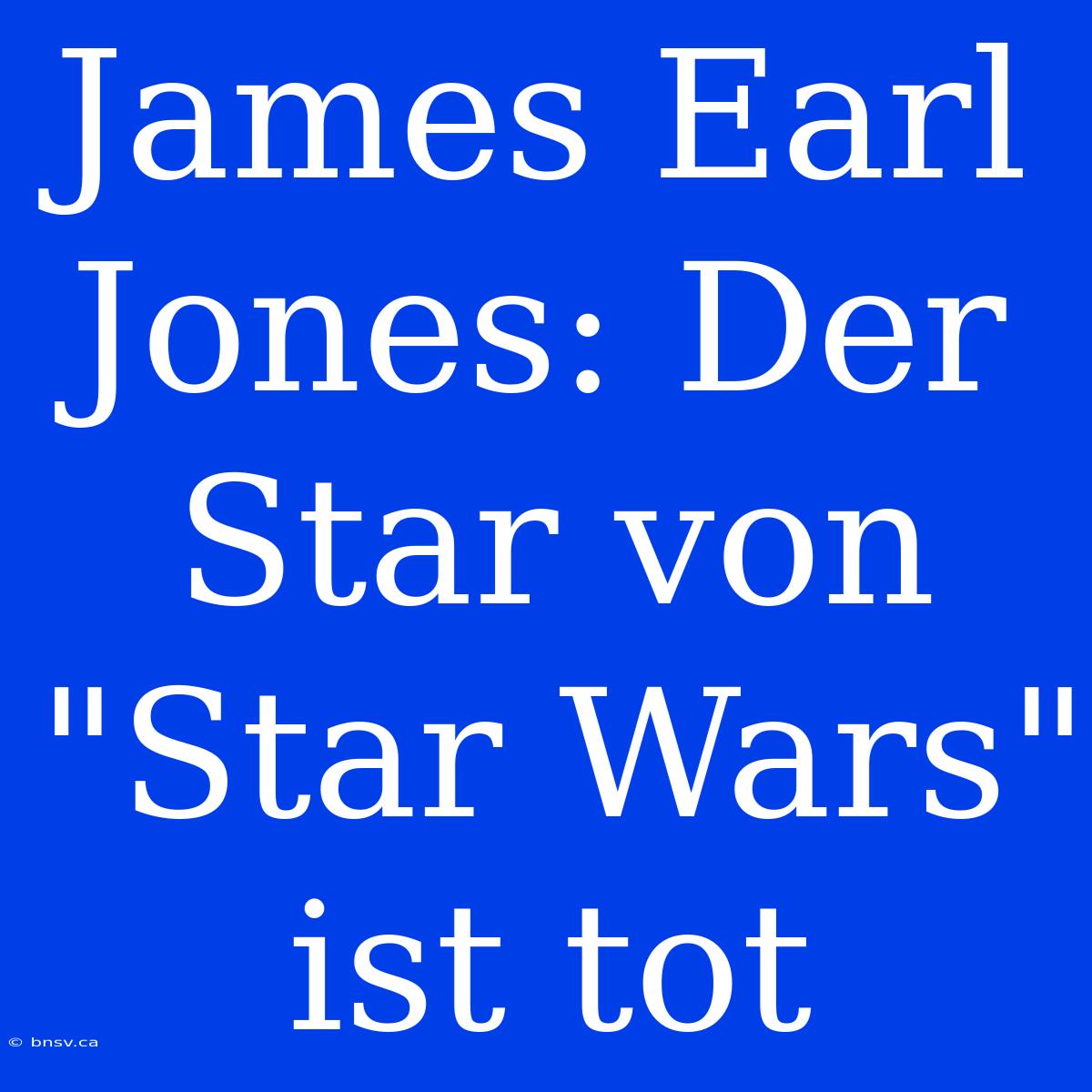 James Earl Jones: Der Star Von 