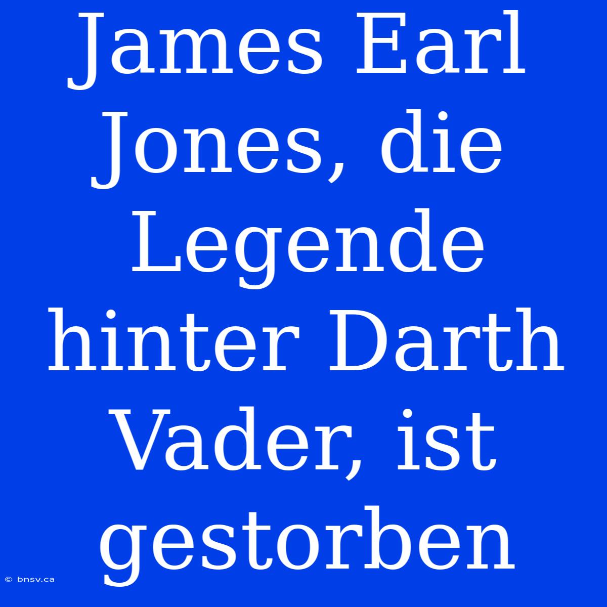 James Earl Jones, Die Legende Hinter Darth Vader, Ist Gestorben