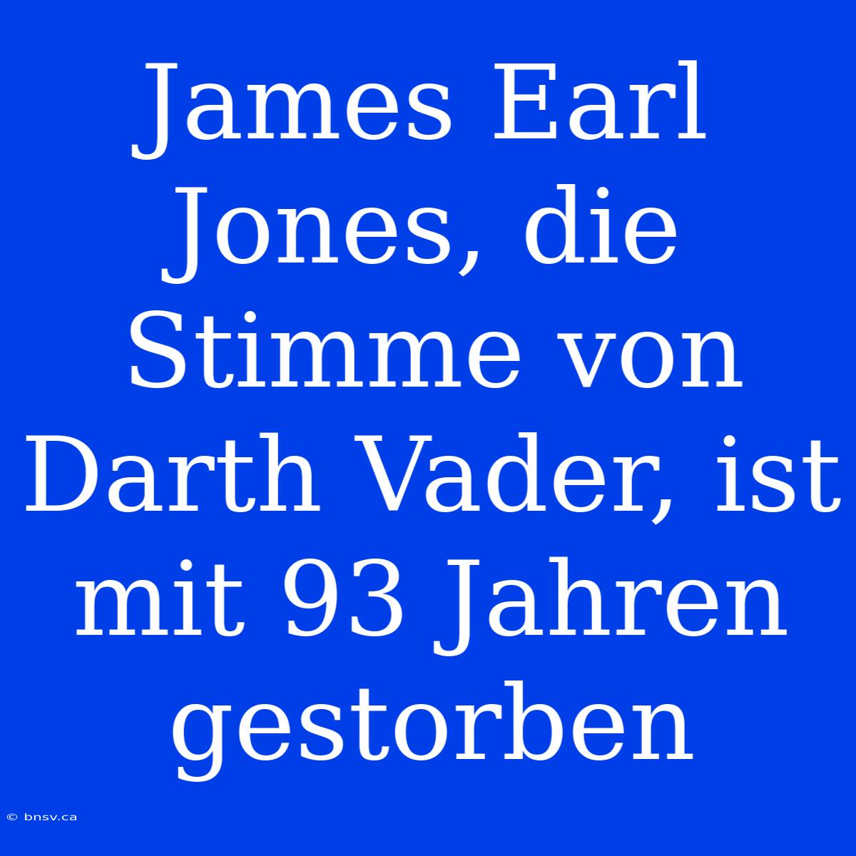 James Earl Jones, Die Stimme Von Darth Vader, Ist Mit 93 Jahren Gestorben