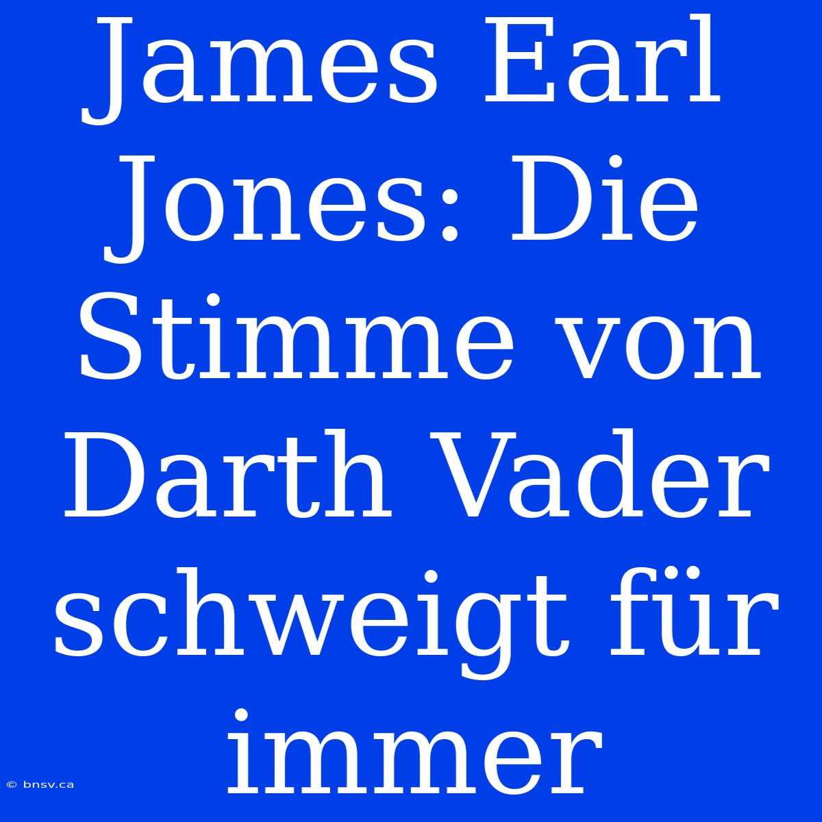 James Earl Jones: Die Stimme Von Darth Vader Schweigt Für Immer