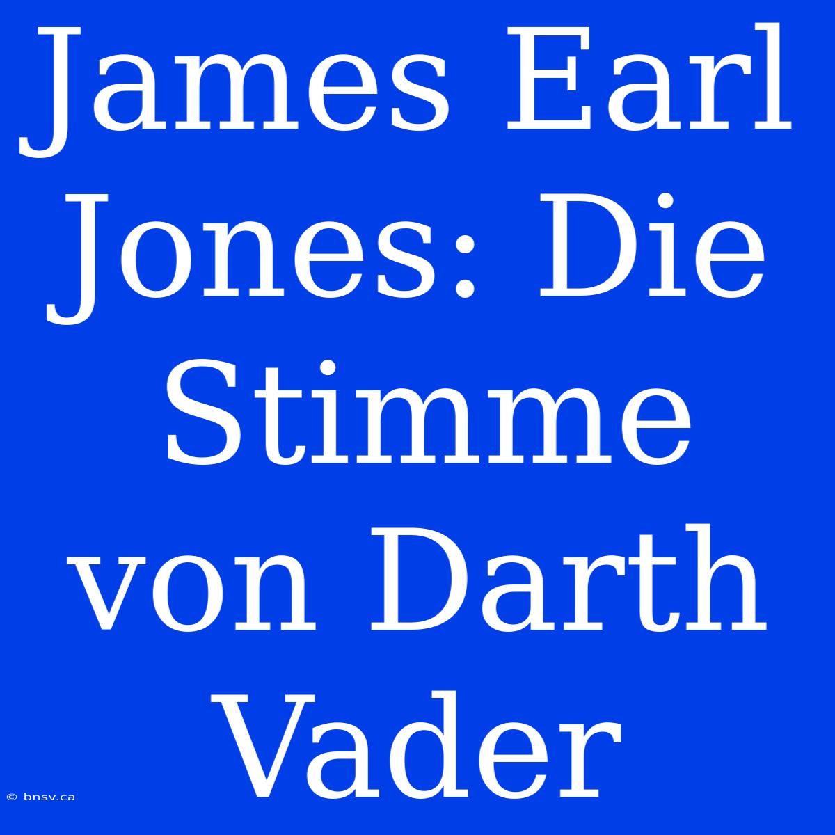 James Earl Jones: Die Stimme Von Darth Vader