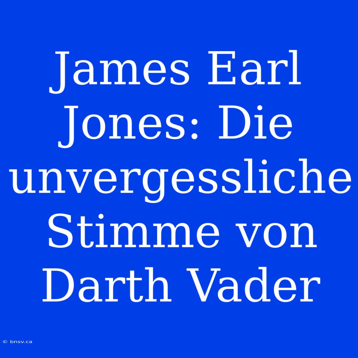 James Earl Jones: Die Unvergessliche Stimme Von Darth Vader