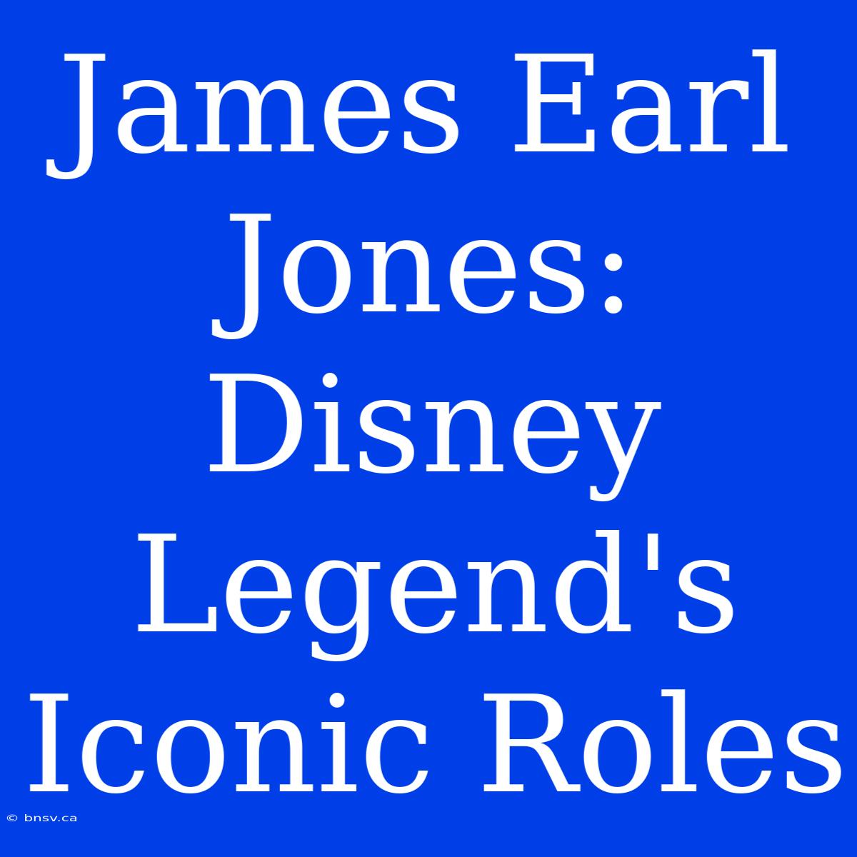 James Earl Jones: Disney Legend's Iconic Roles