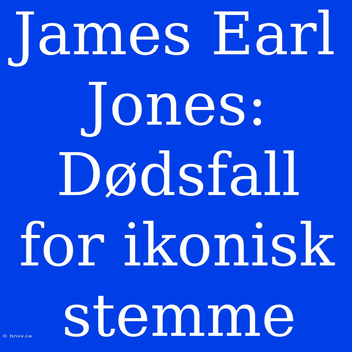 James Earl Jones: Dødsfall For Ikonisk Stemme