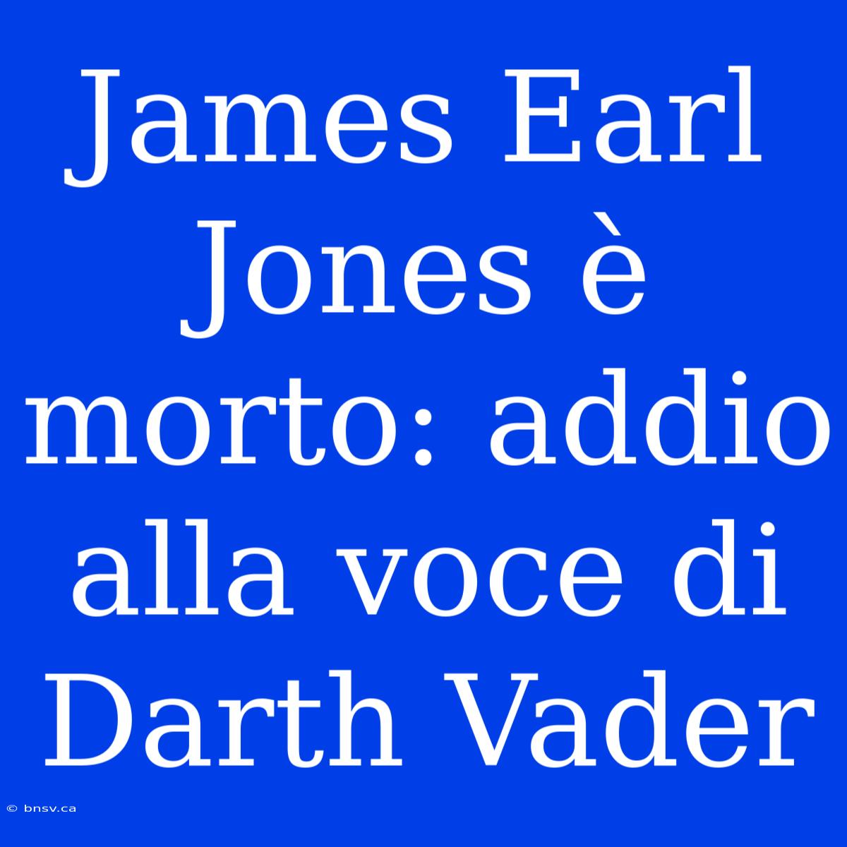 James Earl Jones È Morto: Addio Alla Voce Di Darth Vader