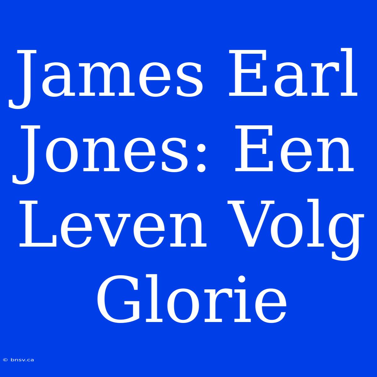 James Earl Jones: Een Leven Volg Glorie