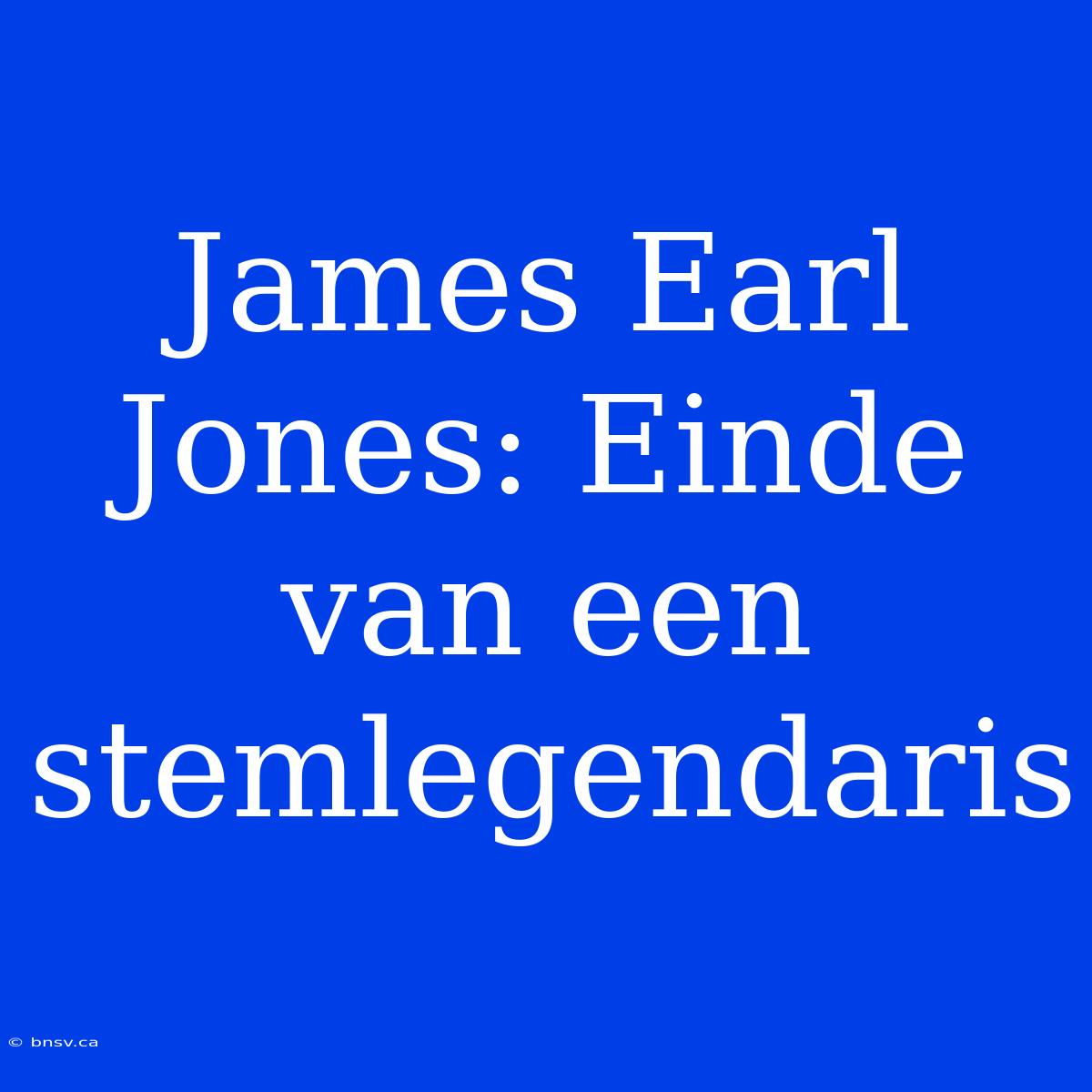 James Earl Jones: Einde Van Een Stemlegendaris