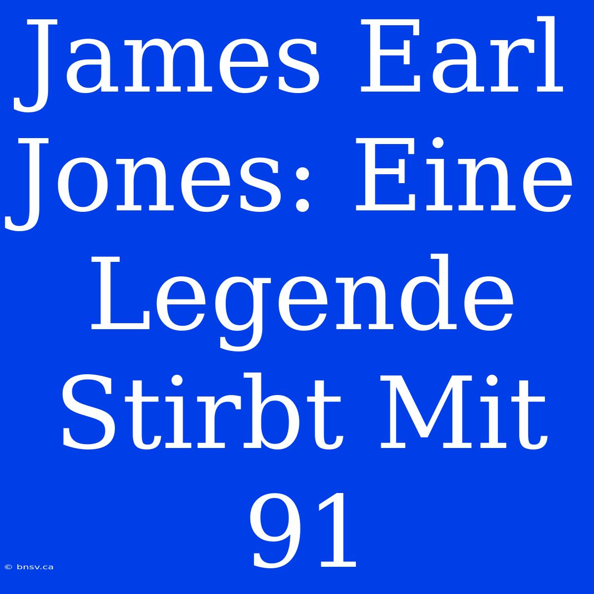 James Earl Jones: Eine Legende Stirbt Mit 91