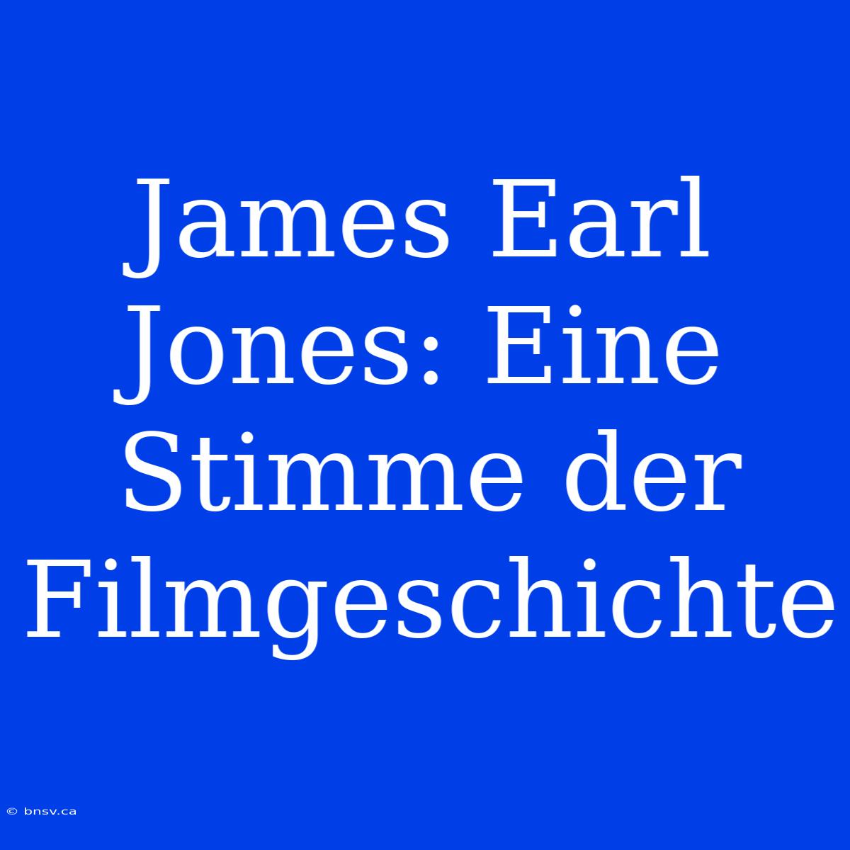 James Earl Jones: Eine Stimme Der Filmgeschichte