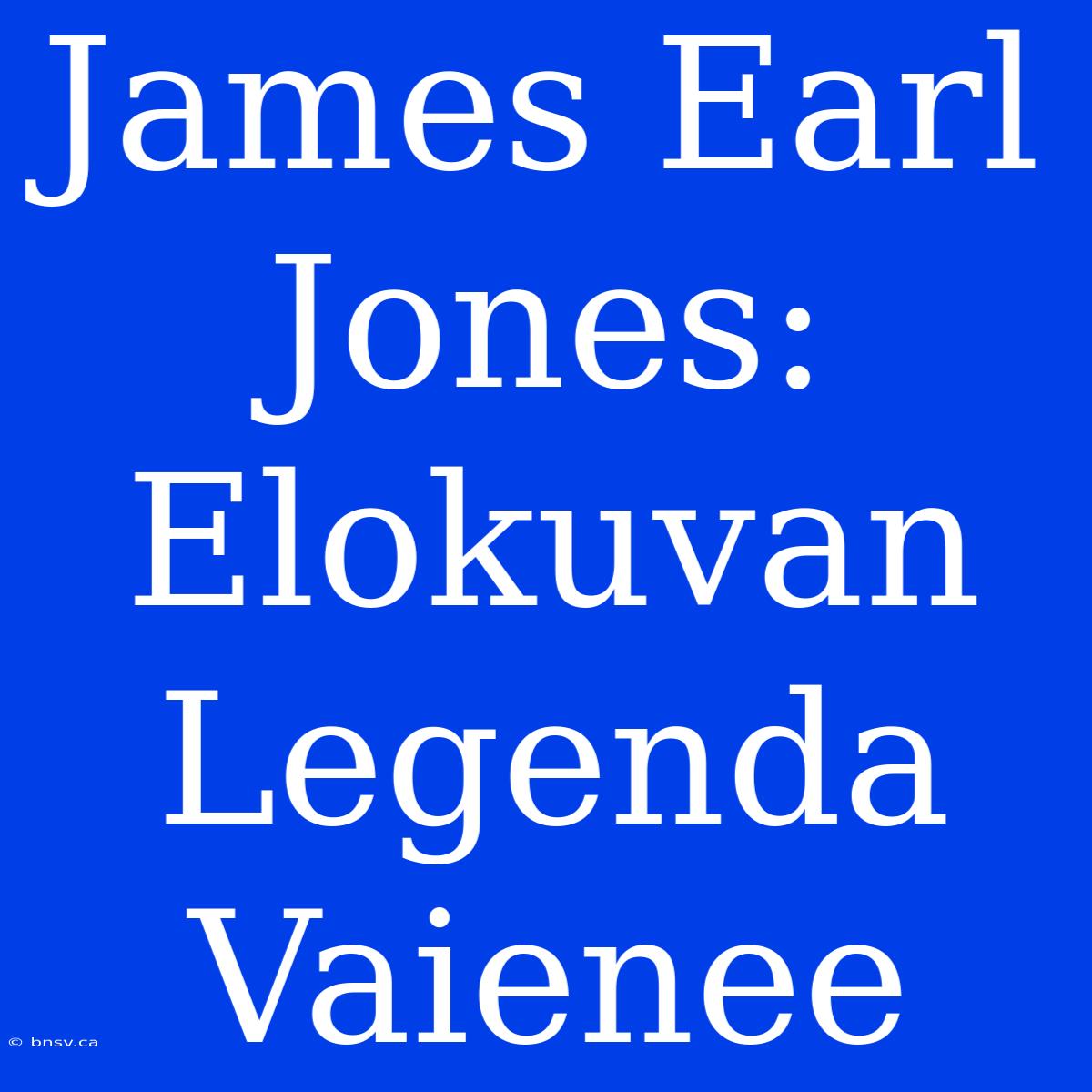 James Earl Jones: Elokuvan Legenda Vaienee