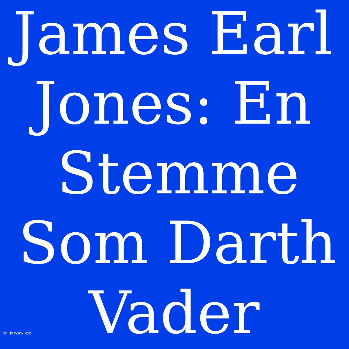 James Earl Jones: En Stemme Som Darth Vader