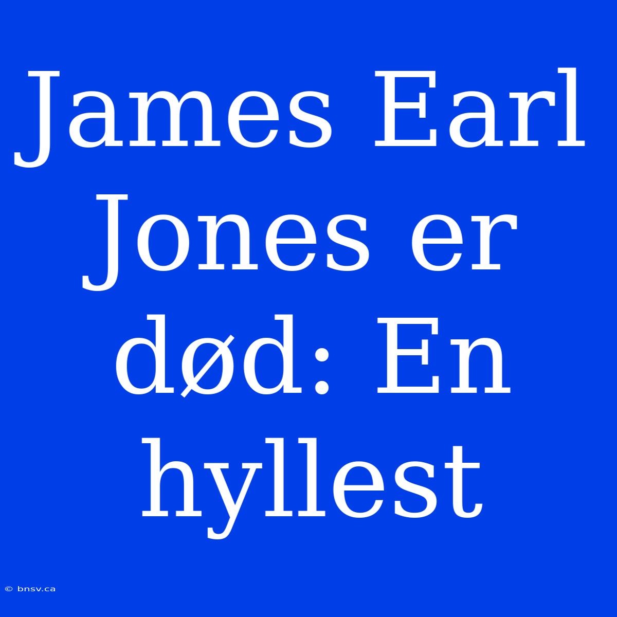 James Earl Jones Er Død: En Hyllest