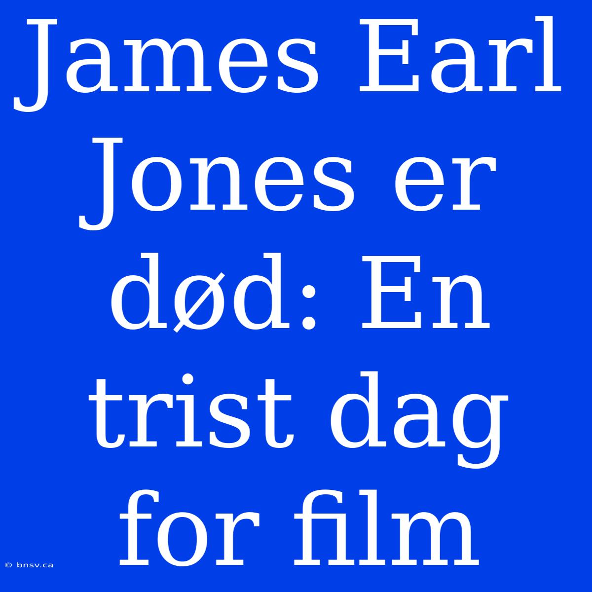 James Earl Jones Er Død: En Trist Dag For Film