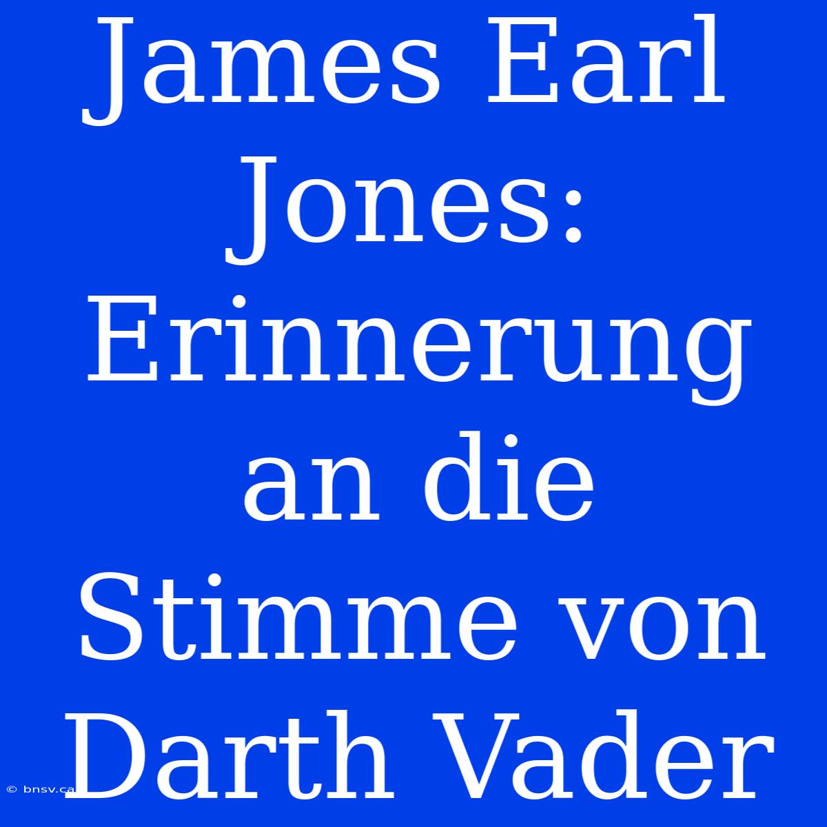 James Earl Jones: Erinnerung An Die Stimme Von Darth Vader