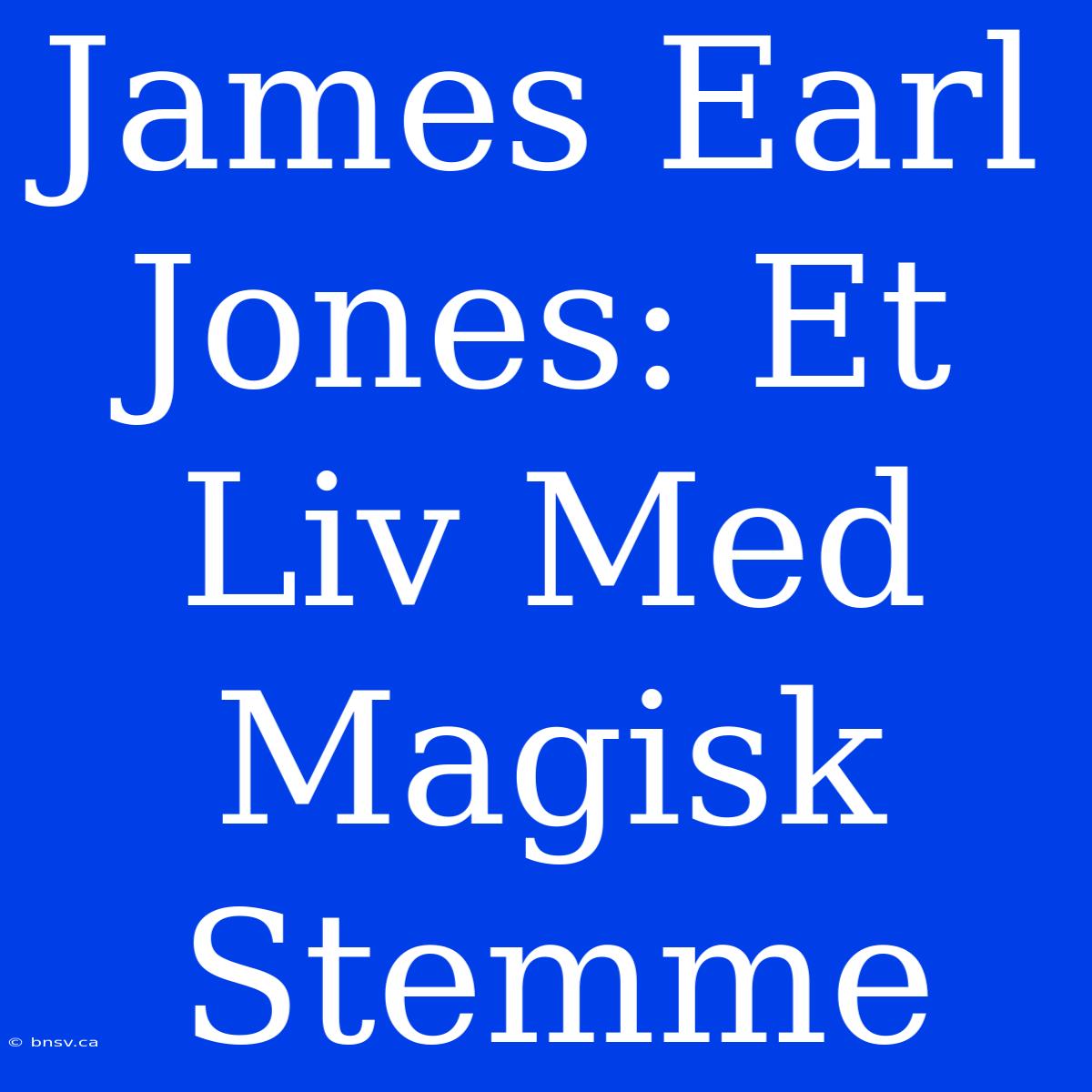 James Earl Jones: Et Liv Med Magisk Stemme