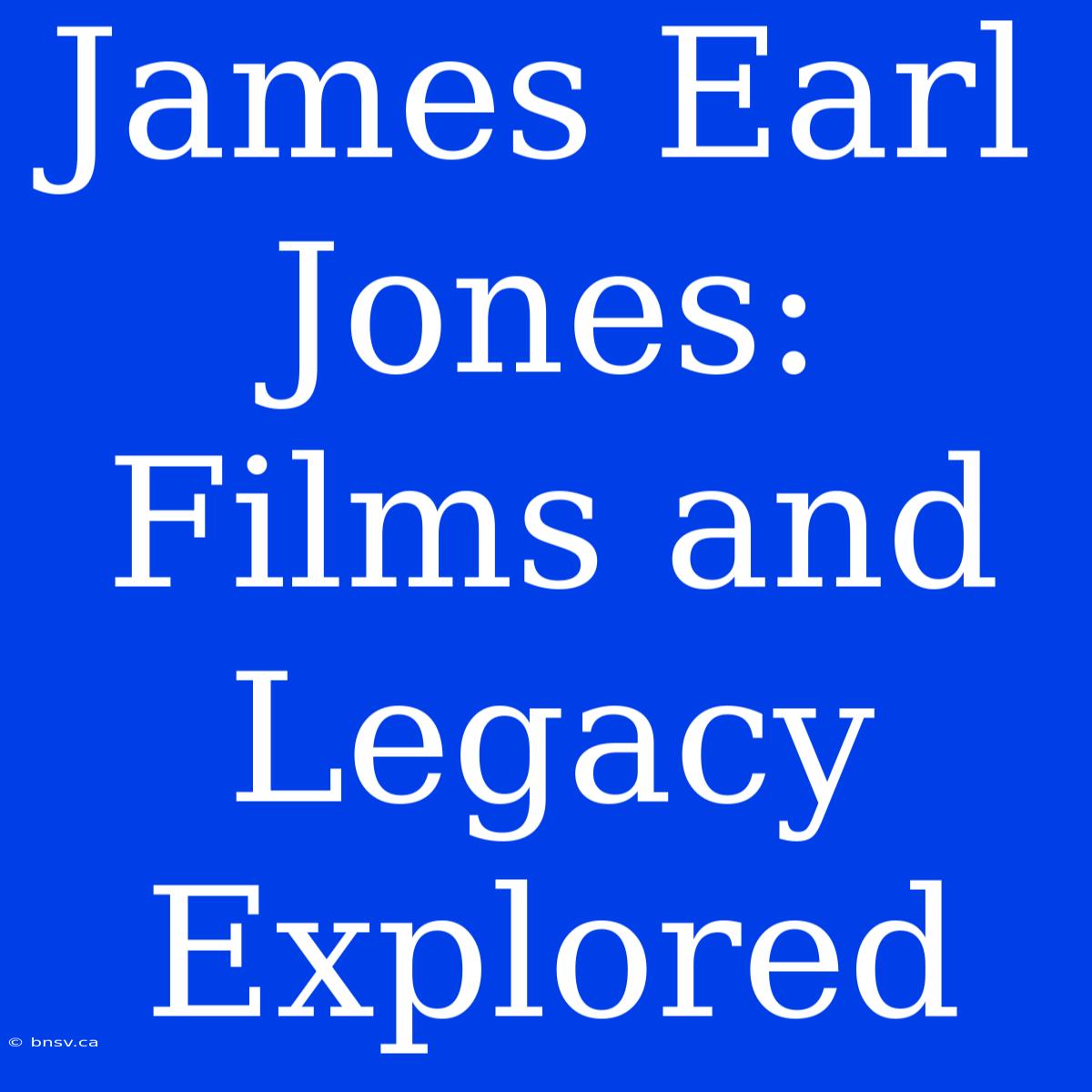 James Earl Jones: Films And Legacy Explored