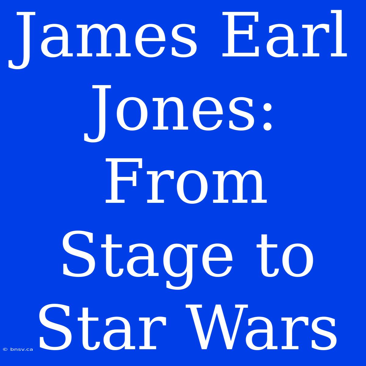 James Earl Jones: From Stage To Star Wars