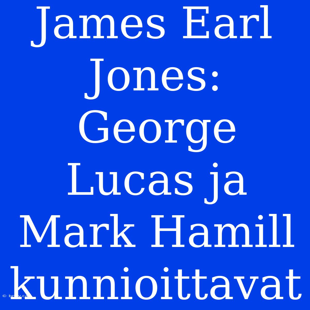 James Earl Jones: George Lucas Ja Mark Hamill Kunnioittavat