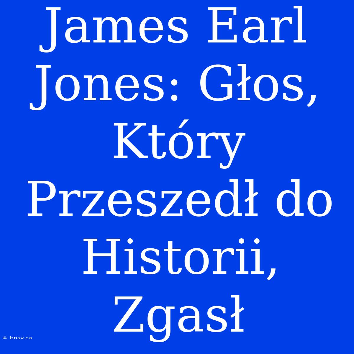 James Earl Jones: Głos, Który Przeszedł Do Historii, Zgasł