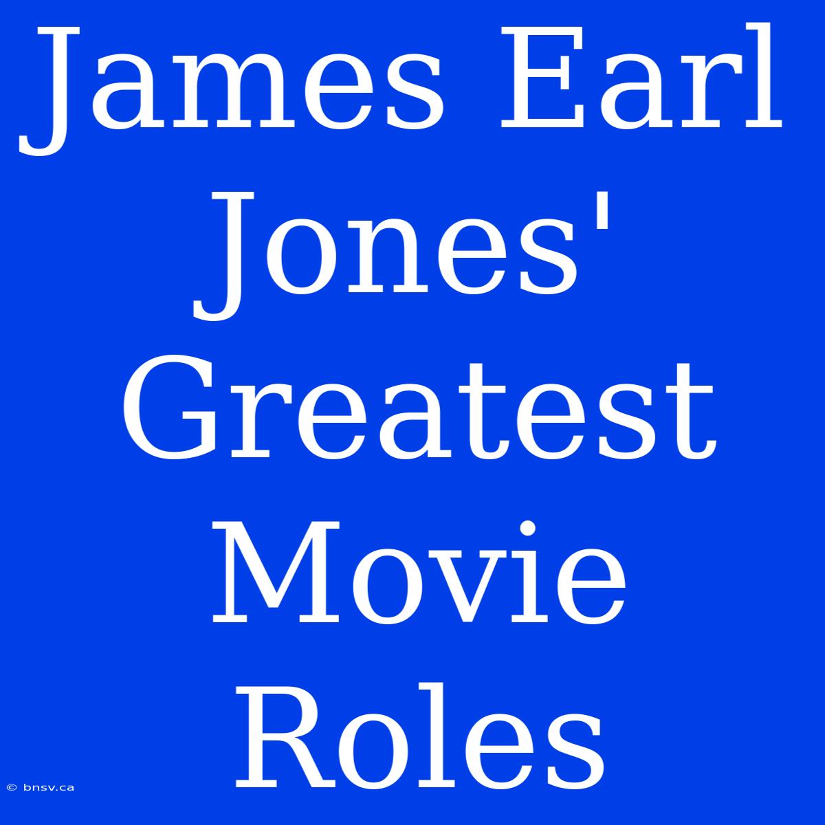 James Earl Jones' Greatest Movie Roles