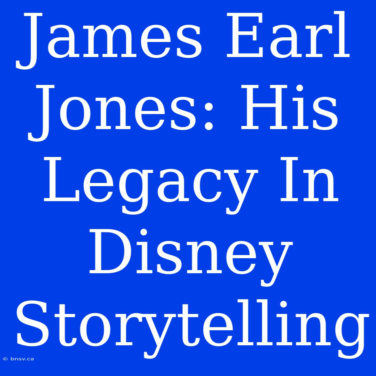 James Earl Jones: His Legacy In Disney Storytelling