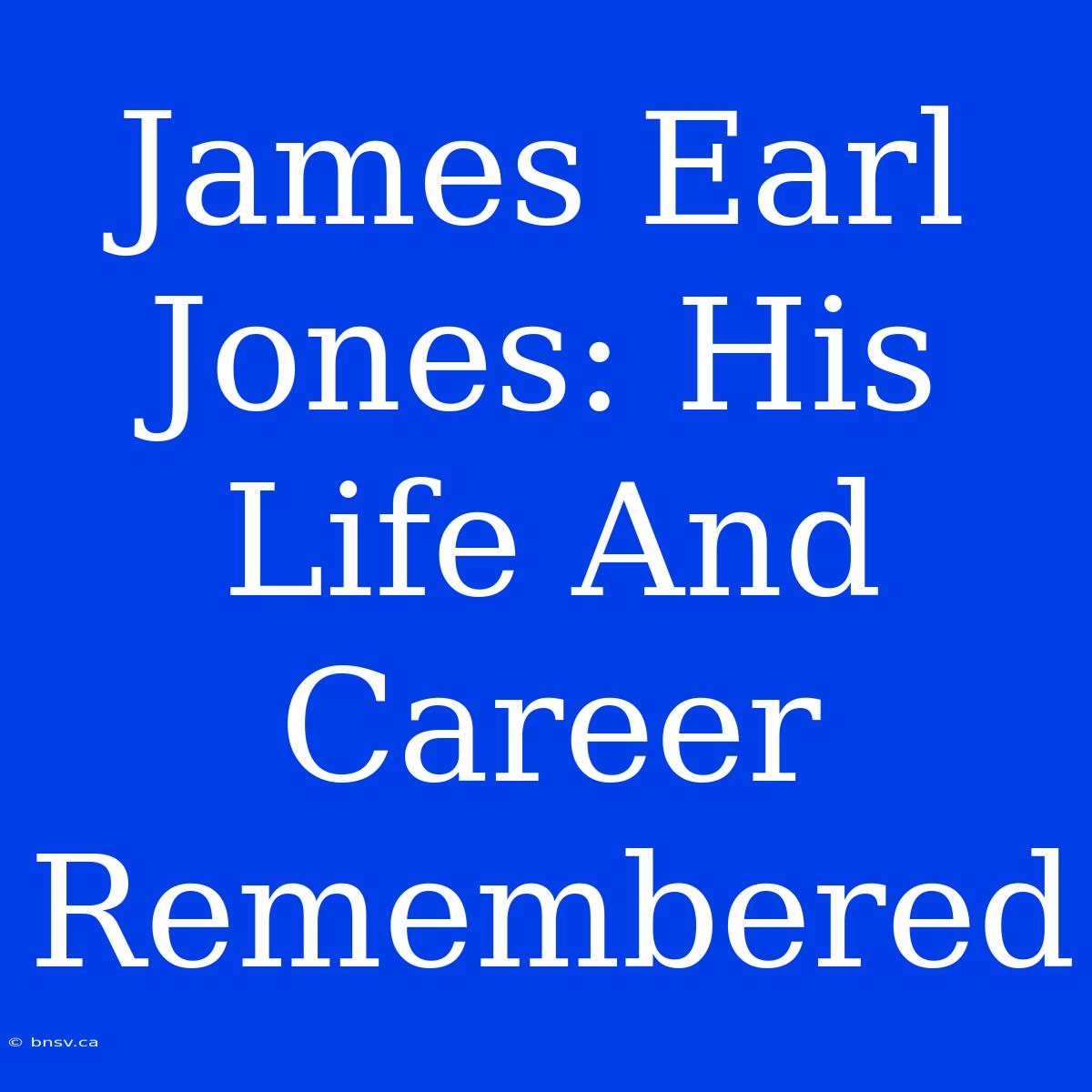 James Earl Jones: His Life And Career Remembered