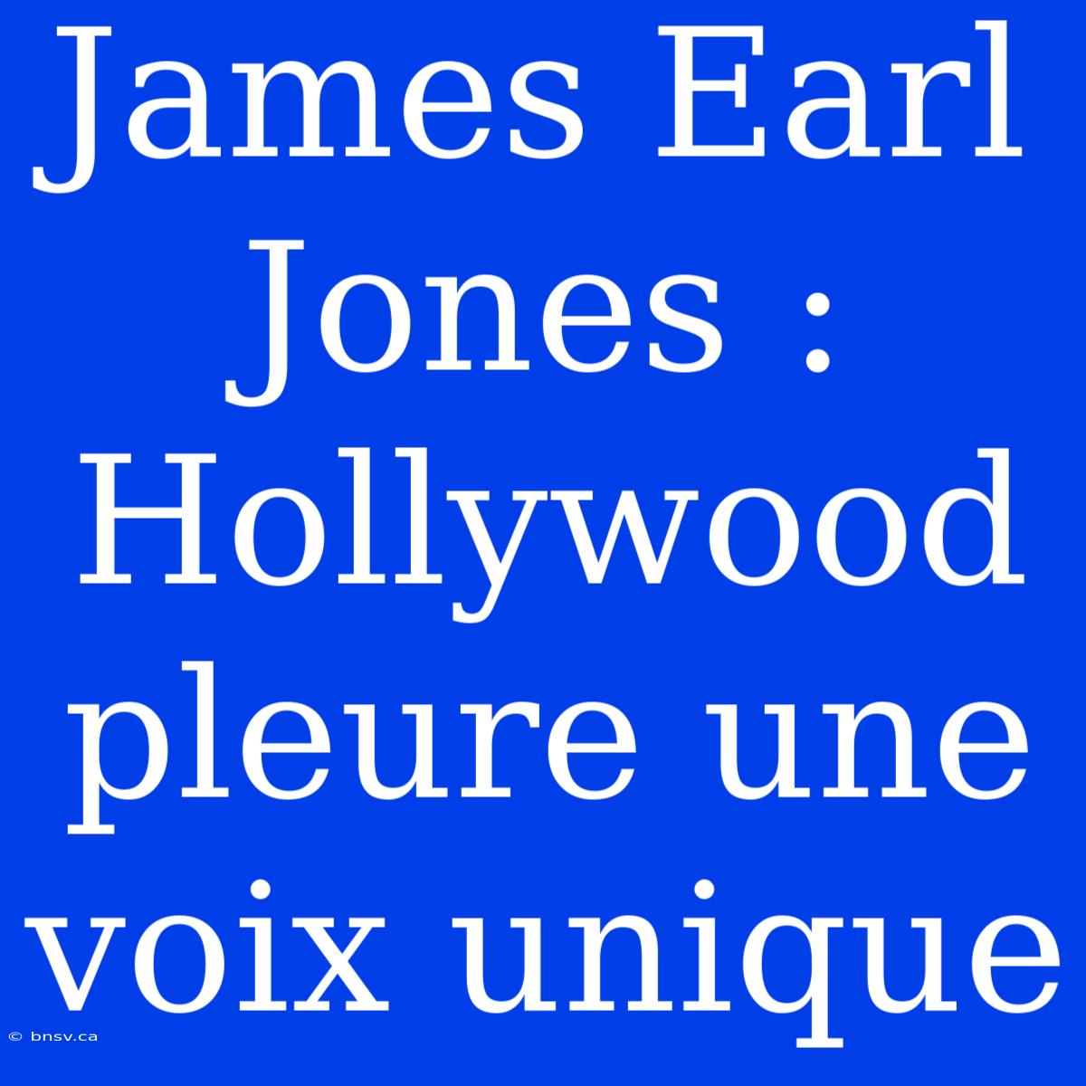 James Earl Jones : Hollywood Pleure Une Voix Unique