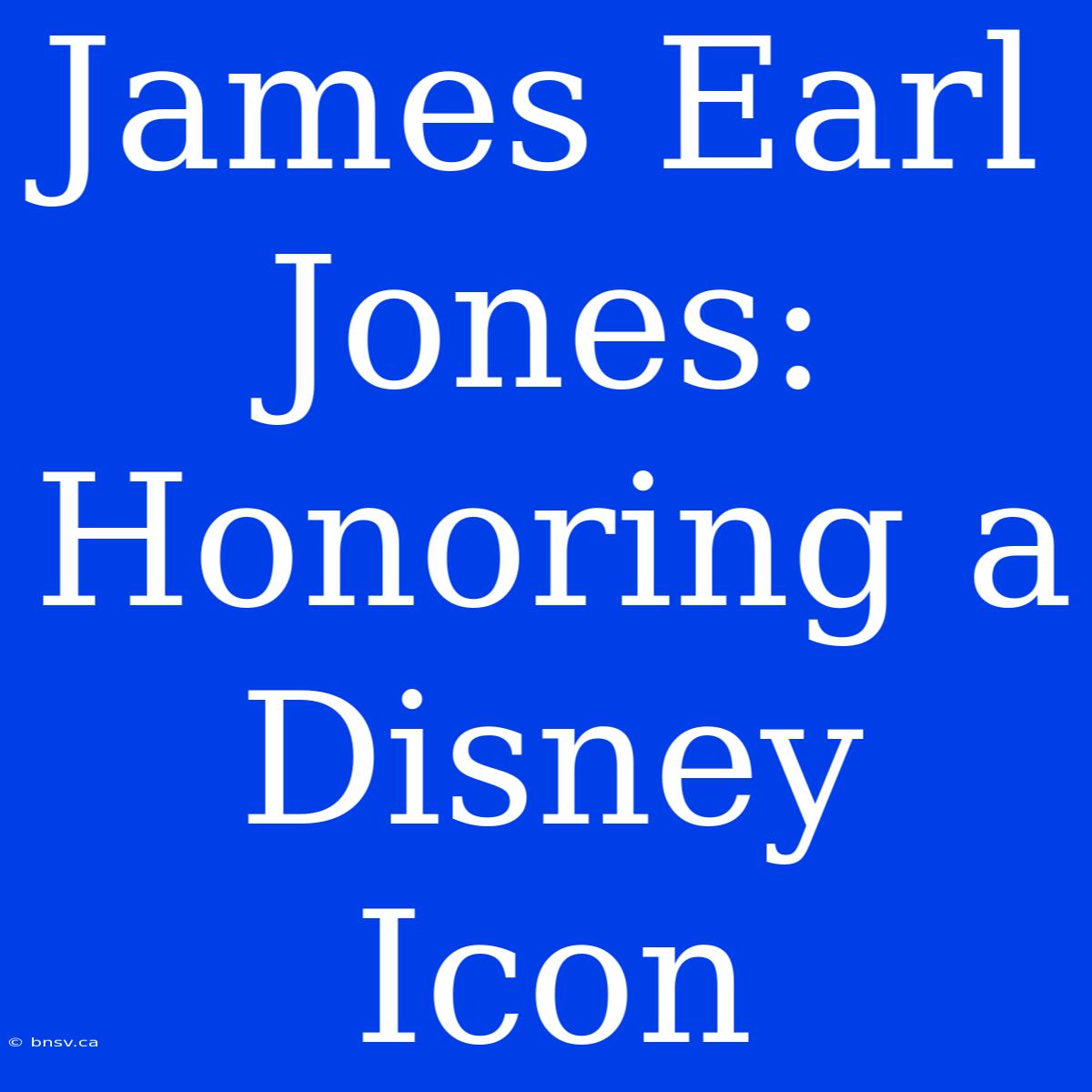 James Earl Jones: Honoring A Disney Icon