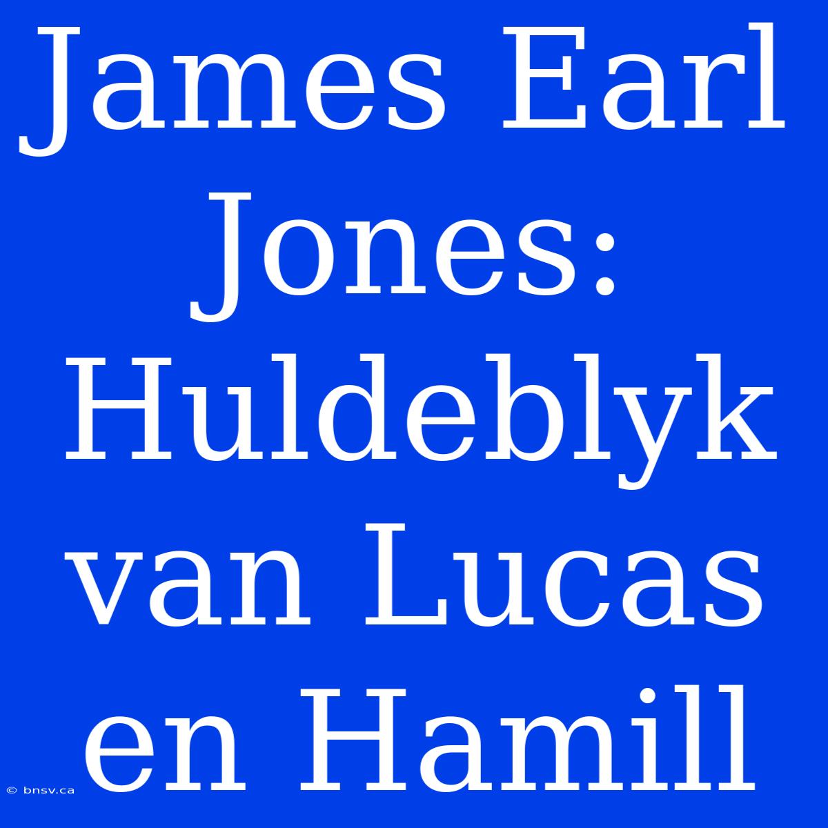 James Earl Jones: Huldeblyk Van Lucas En Hamill