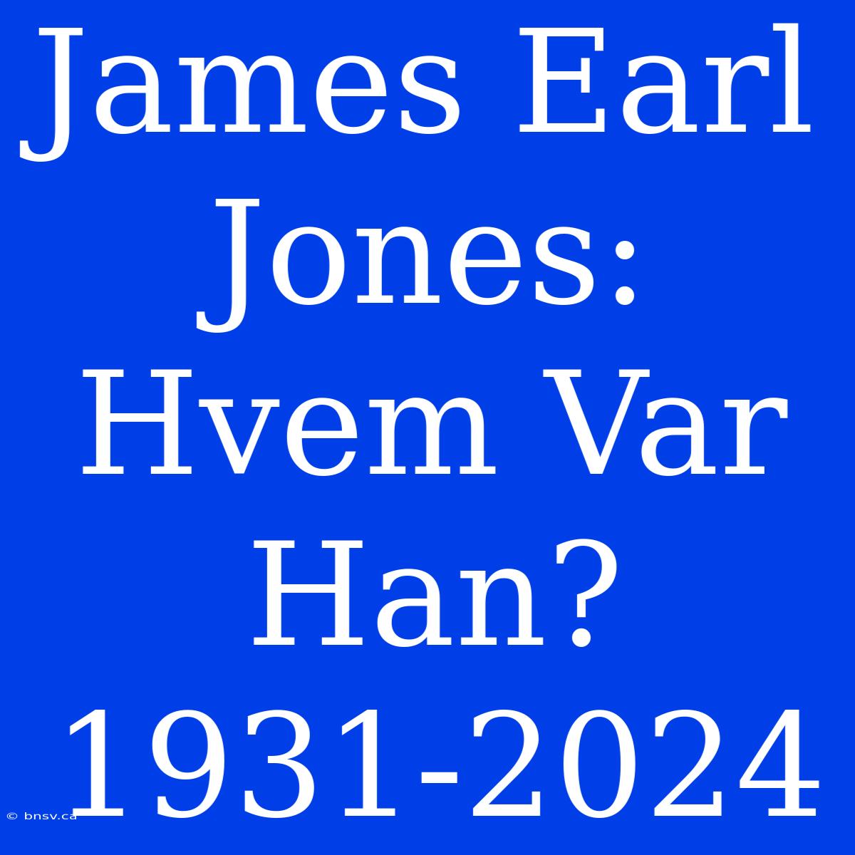 James Earl Jones: Hvem Var Han? 1931-2024