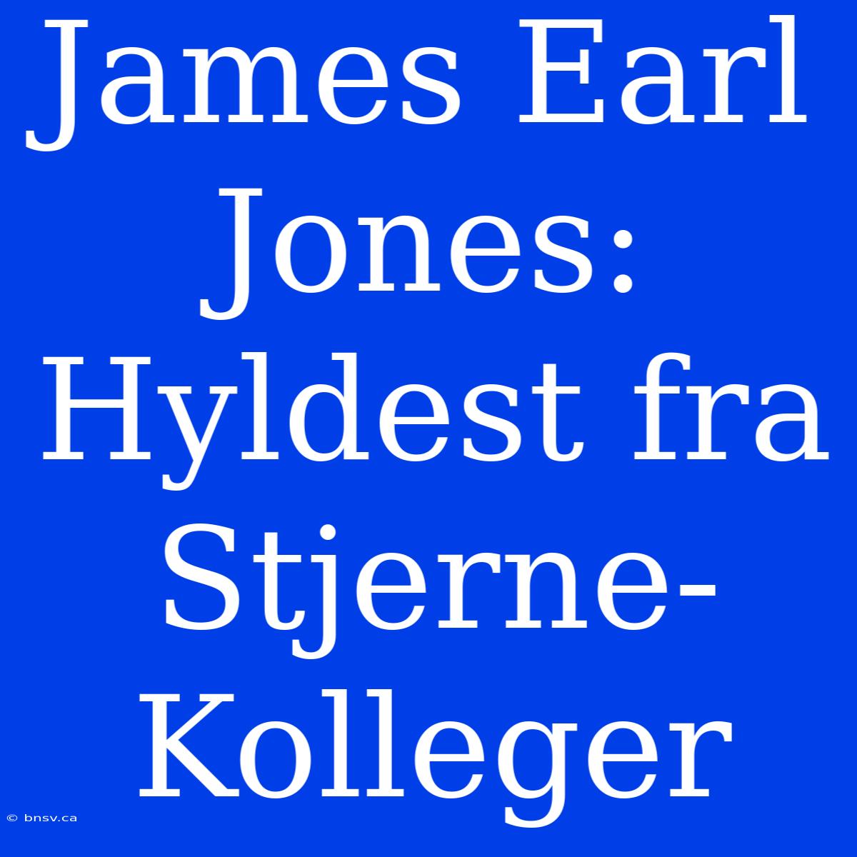 James Earl Jones: Hyldest Fra Stjerne-Kolleger