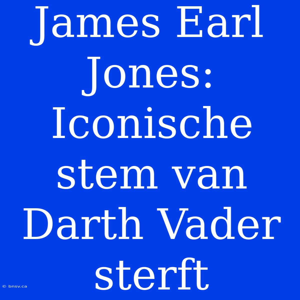 James Earl Jones: Iconische Stem Van Darth Vader Sterft