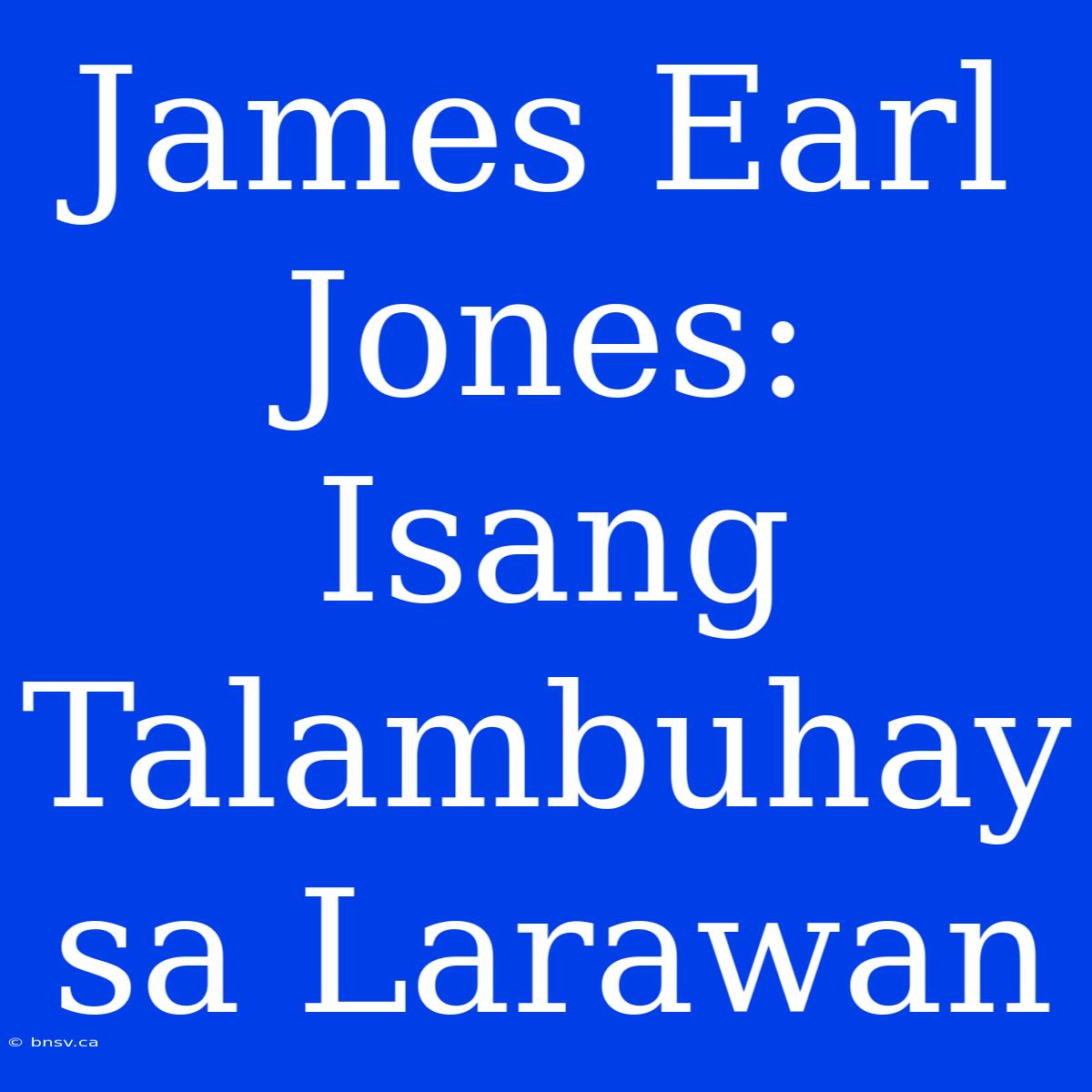 James Earl Jones: Isang Talambuhay Sa Larawan