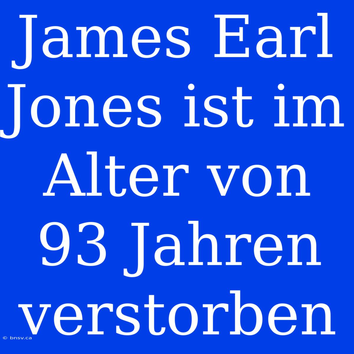 James Earl Jones Ist Im Alter Von 93 Jahren Verstorben