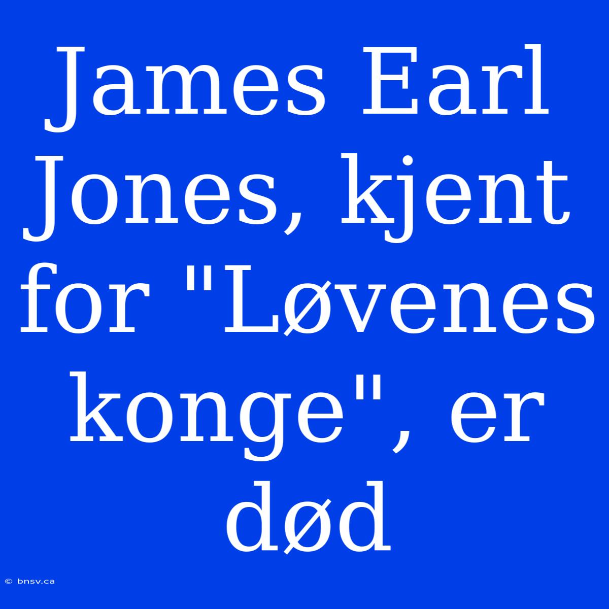 James Earl Jones, Kjent For 