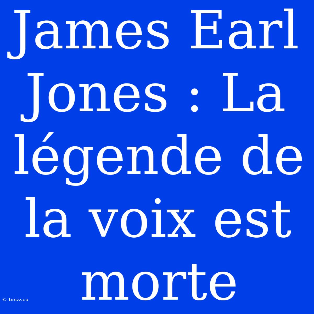 James Earl Jones : La Légende De La Voix Est Morte