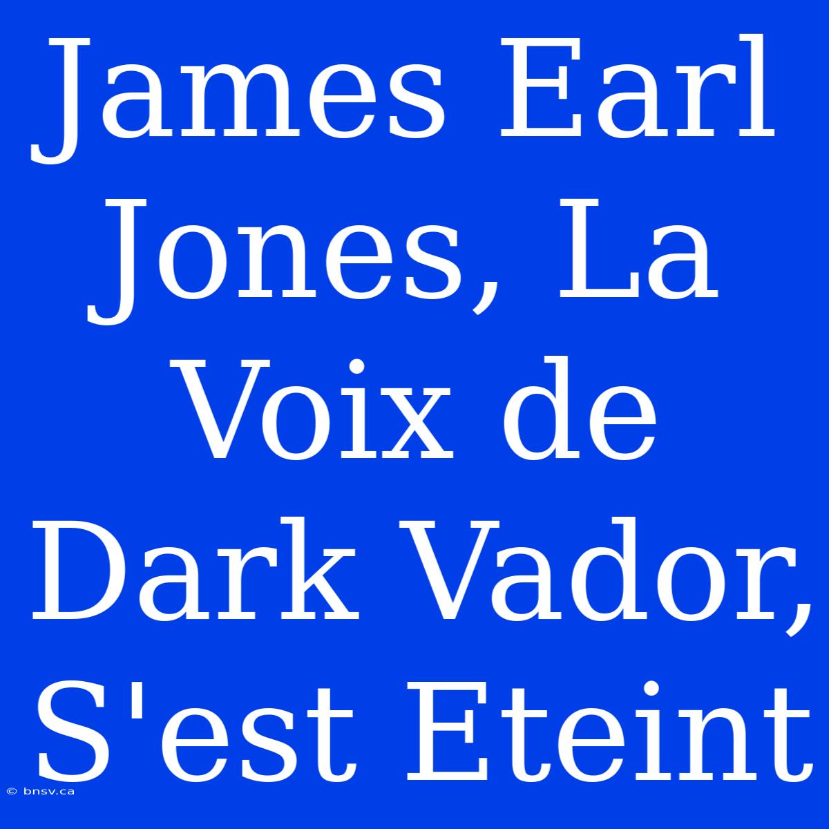 James Earl Jones, La Voix De Dark Vador, S'est Eteint