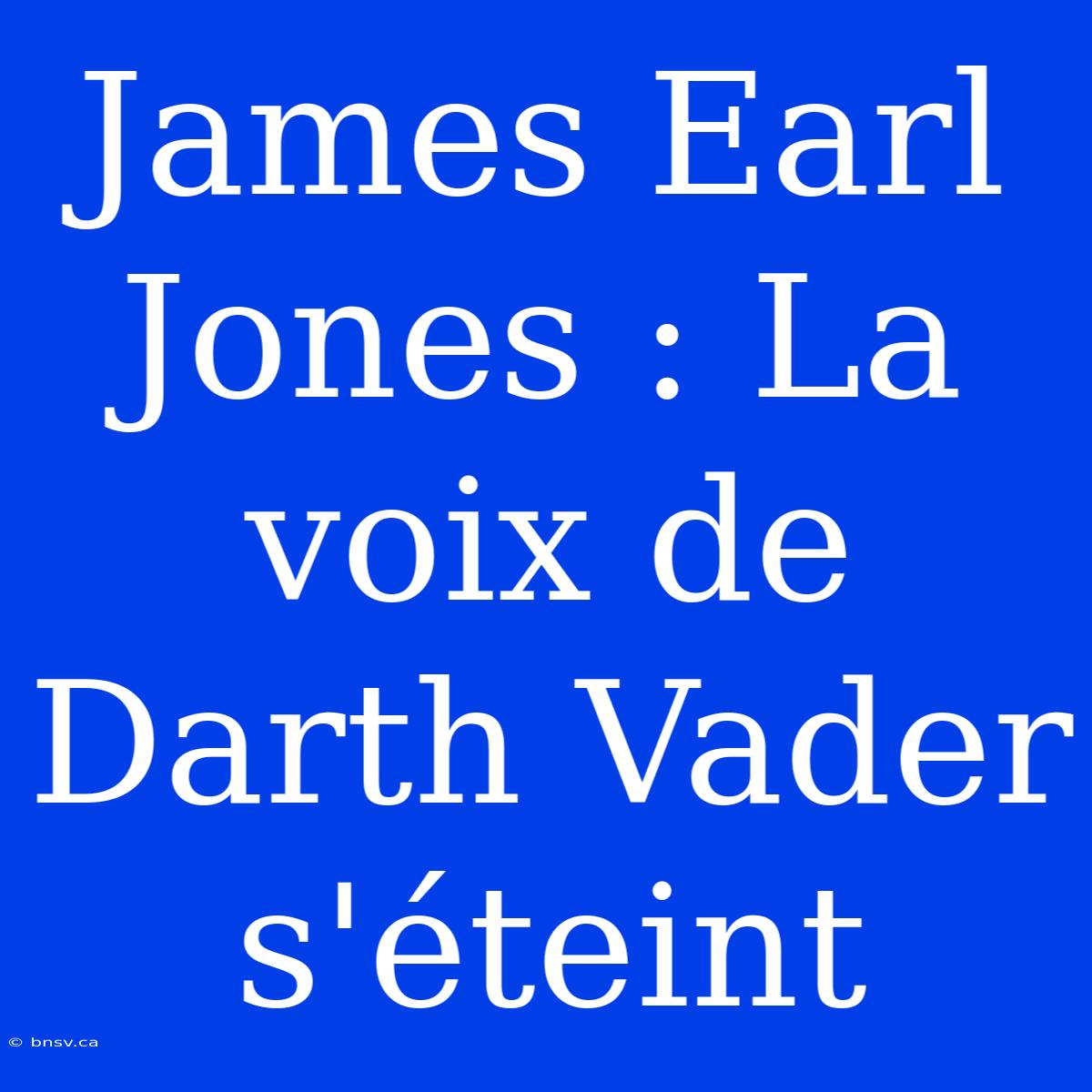 James Earl Jones : La Voix De Darth Vader S'éteint