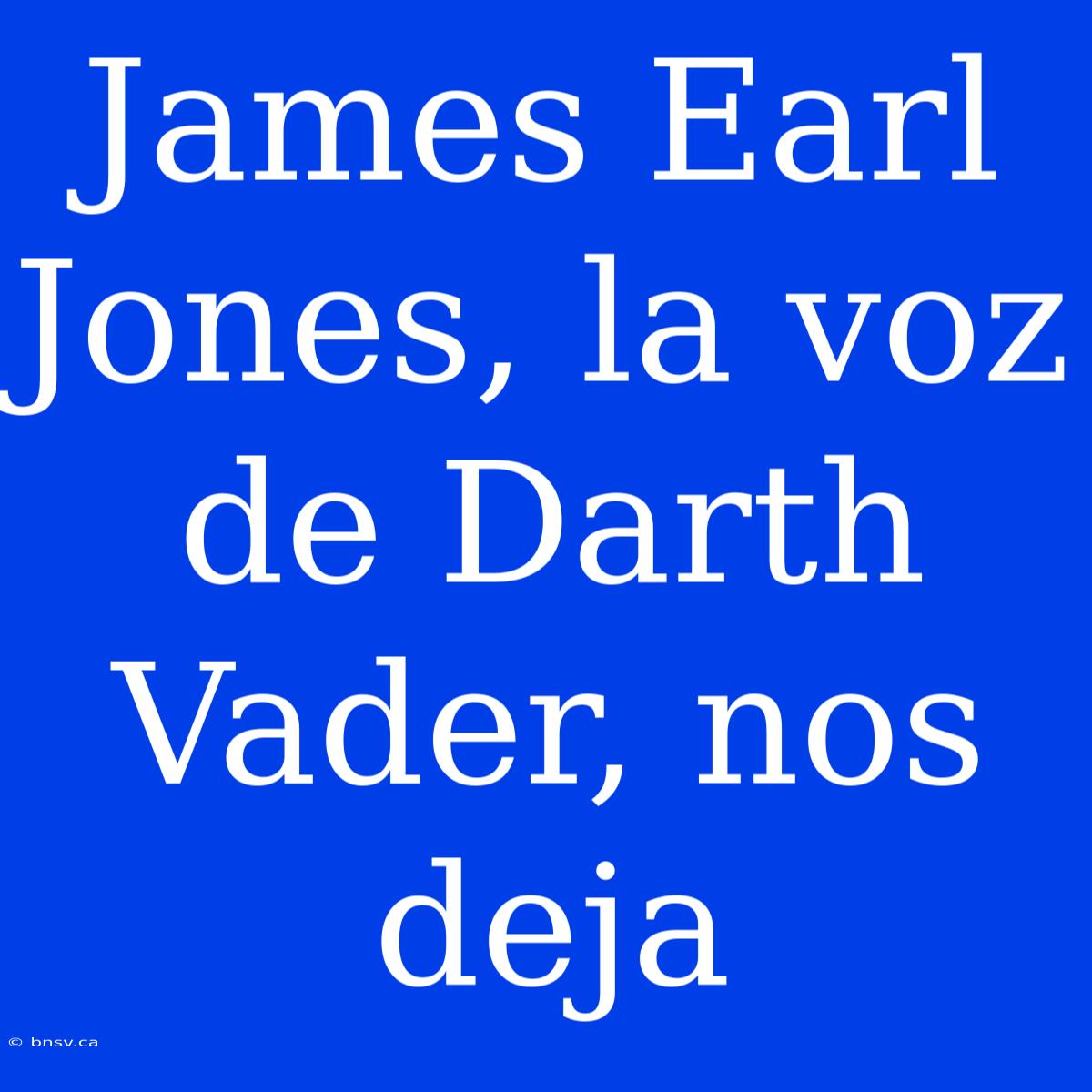 James Earl Jones, La Voz De Darth Vader, Nos Deja