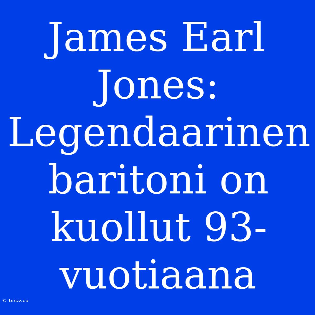 James Earl Jones: Legendaarinen Baritoni On Kuollut 93-vuotiaana